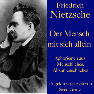 Friedrich Nietzsche: Friedrich Nietzsche: Der Mensch mit sich allein