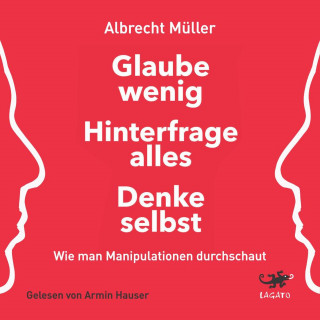 Albrecht Müller: Glaube wenig, hinterfrage alles, denke selbst
