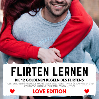 Florian Höper: FLIRTEN LERNEN Love Edition - DIE 12 GOLDENEN REGELN DES FLIRTENS