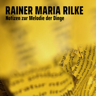 Rainer Maria Rilke: Notizen zur Melodie der Dinge