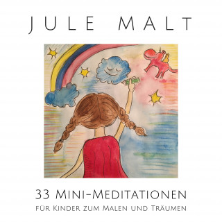 Nina Heck: Jule malt: 33 Mini-Meditationen für Kinder zum Malen und Träumen