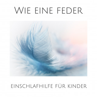 Johanna Andersen: Wie eine Feder: Einschlafhilfe für Kinder