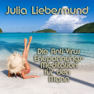 Julia Liebesmund: Die Anti-Virus Entspannungs-Meditation für den Mann