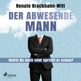 Renate Brackhahn-Witt: Der abwesende Mann - Hoffst Du noch oder spricht er schon?