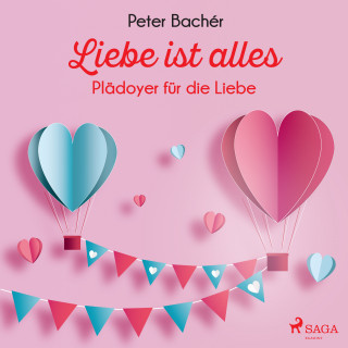 Peter Bachér: Liebe ist alles - Plädoyer für die Liebe