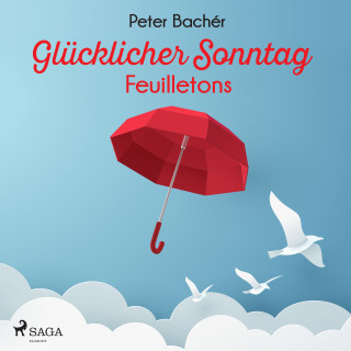 Peter Bachér: Glücklicher Sonntag - Feuilletons