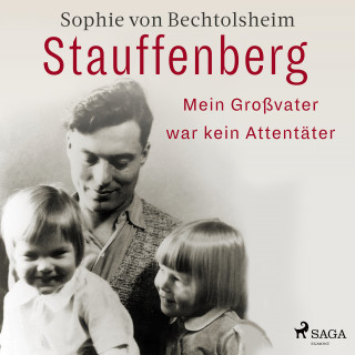 Sophie Von Bechtolsheim: Stauffenberg - mein Großvater war kein Attentäter