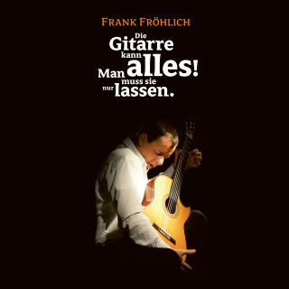 Wilhelm Busch, Frank Fröhlich: Die Gitarre kann alles! Man muss sie nur lassen.