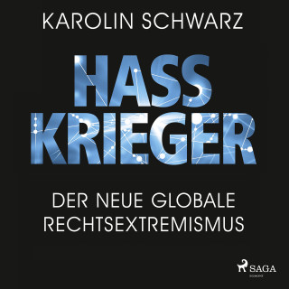 Karolin Schwarz: Hasskrieger: Der neue globale Rechtsextremismus