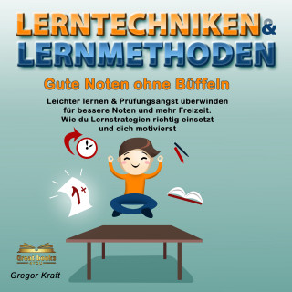 Gregor Kraft: Lerntechniken & Lernmethoden. Gute Noten ohne Büffeln