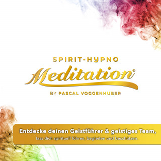 Pascal Voggenhuber: Entdecke deinen Geistführer & geistiges Team, lass dich spirituell führen, begleiten und beschützen.