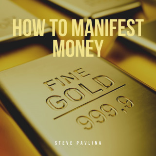Steve Pavlina: How to Manifest Money