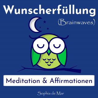 Sophia de Mar: Wunscherfüllung - Meditation & Affirmationen (Brainwaves)
