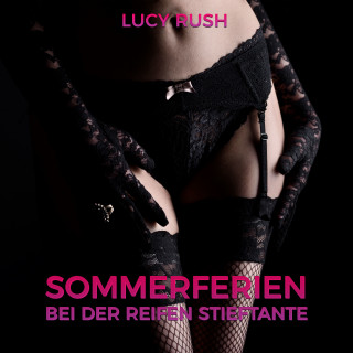 Lucy Rush: Sommerferien bei der reifen Stieftante