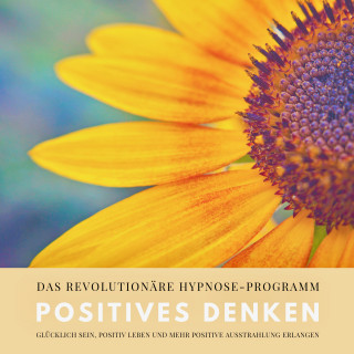 Patrick Lynen: Positives Denken: Das revolutionäre Hypnose-Programm für ein zufriedeneres und glückliches Leben