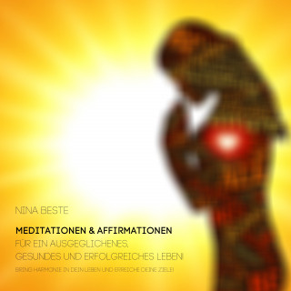 Nina Beste: Harmonie-Serie: Meditationen&Affirmationen für ein ausgeglichenes, gesundes und erfolgreiches Leben!