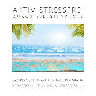 Patrick Lynen: Aktiv stressfrei durch Selbsthypnose (Stressbewältigung & Stressabbau)