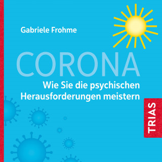 Gabriele Frohme: Corona - Wie Sie die psychischen Herausforderungen meistern