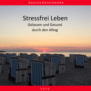 Sascha Katschemba: Stressfrei Leben - Gelassen und Gesund durch den Alltag