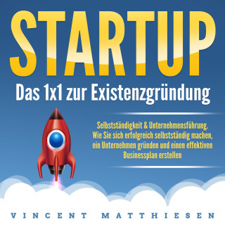 Vincent Matthiesen: Startup - Das 1x1 zur Existenzgründung, Selbstständigkeit & Unternehmensführung
