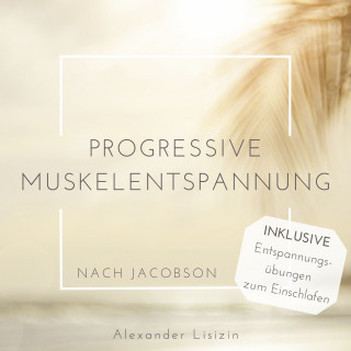 Alexander Lisizin: Progressive Muskelentspannung nach Jacobson