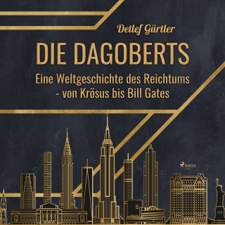 Detlef Gürtler: Die Dagoberts - Eine Weltgeschichte des Reichtums - von Krösus bis Bill Gates