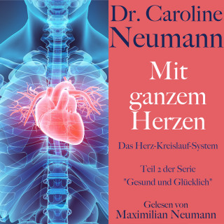 Dr. Caroline Neumann: Dr. Caroline Neumann: Mit ganzem Herzen. Das Herz-Kreislauf-System