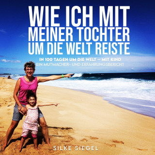 Silke Siegel: Wie ich mit meiner Tochter um die Welt reiste