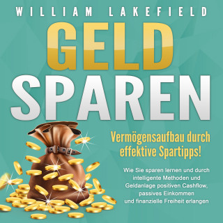William Lakefield: GELD SPAREN - Vermögensaufbau durch effektive Spartipps!