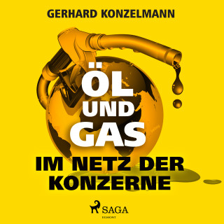 Gerhard Konzelmann: Öl und Gas - Im Netz der Konzerne