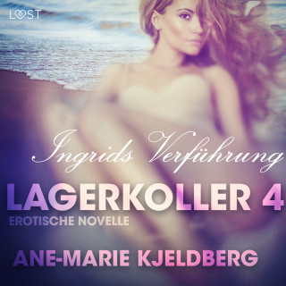 Ane-Marie Kjeldberg: Lagerkoller 4 - Ingrids Verführung: Erotische Novelle