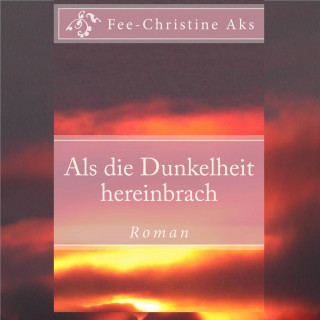 Fee-Christine Aks: Als die Dunkelheit hereinbrach
