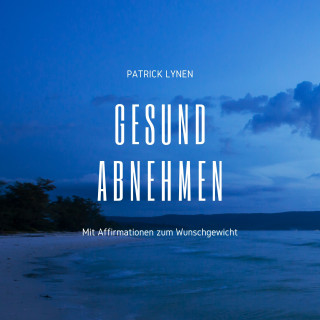 Patrick Lynen: Gesund abnehmen: Mit Affirmationen zum Wunschgewicht