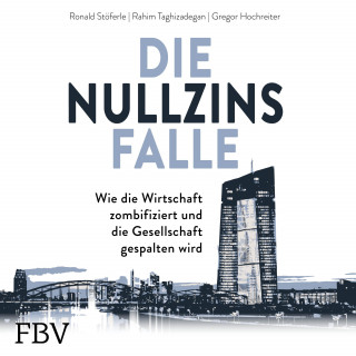 Ronald Stöferle, Rahim Taghizadegan, Gregor Hochreiter: Die Nullzinsfalle