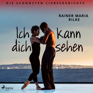 Rainer Maria Rilke: Ich kann dich sehen. Die schönsten Liebesgedichte