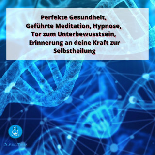 Cristian Tuerk: Perfekte Gesundheit, Geführte Meditation, Hypnose, Tor zum Unterbewusstsein,