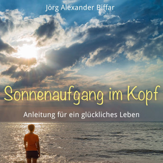 Jörg Alexander Biffar: Sonnenaufgang im Kopf