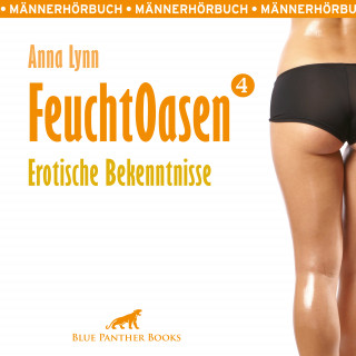 Anna Lynn: Feuchtoasen 4 / Erotische Bekenntnisse / Erotik Audio Story / Erotisches Hörbuch