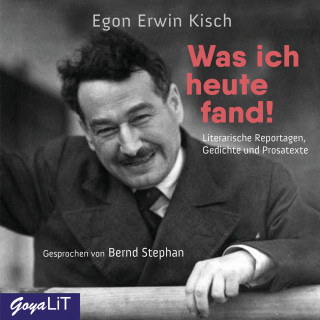 Egon Erwin Kisch: Was ich heute fand! Literarische Reportagen, Gedichte und Prosatexte