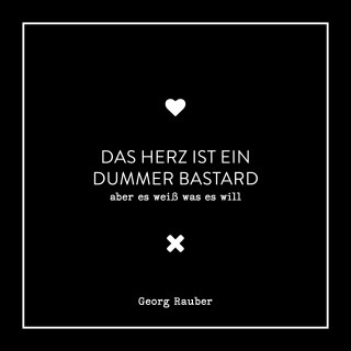 Georg Rauber: Das Herz ist ein dummer Bastard - Aber es weiß was es will