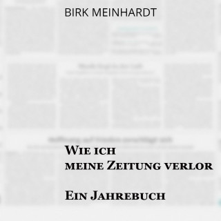 Birk Meinhardt, Sebastian Dunkelberg: Wie ich meine Zeitung verlor