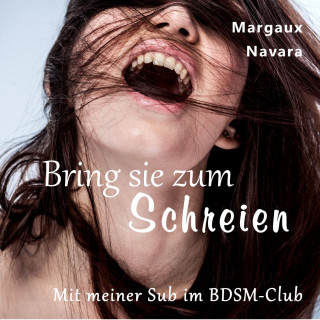 Margaux Navara: Bring sie zum Schreien