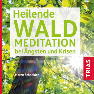 Maren Schneider: Heilende Waldmeditation bei Ängsten und Krisen