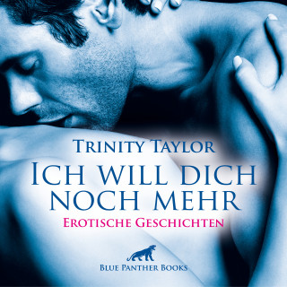 Trinity Taylor: Ich will dich noch mehr / Erotische Geschichten