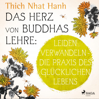 Thich Nhat Hanh: Das Herz von Buddhas Lehre: Leiden verwandeln - die Praxis des glücklichen Lebens