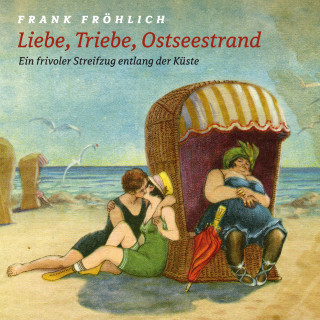 Leif Tennemann, Hans Fallada, Joachim Ringelnatz, Rudi Strahl: Liebe, Triebe, Ostseestrand