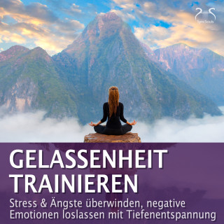 Torsten Abrolat, Franziska Diesmann: Gelassenheit trainieren - Stress & Ängste überwinden, negative Emotionen loslassen mit Tiefenentspannung
