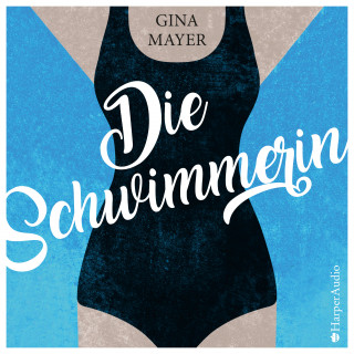 Gina Mayer: Die Schwimmerin (ungekürzt)