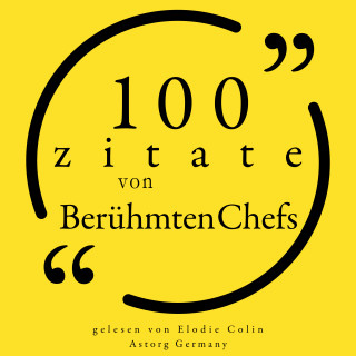 Warren Buffet, Malcom Forbes, Samuel Goldwyn, Napoléon Bonaparte, Henry Ford, Bill Gates: 100 Zitate von berühmten Chefs