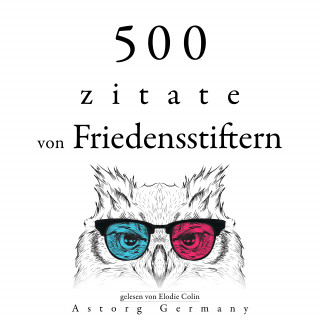 Martin Luther King, Gandhi, Bouddha, Dalai Lama, Mother Teresa of Calcutta: 500 Zitate von Friedensstiftern